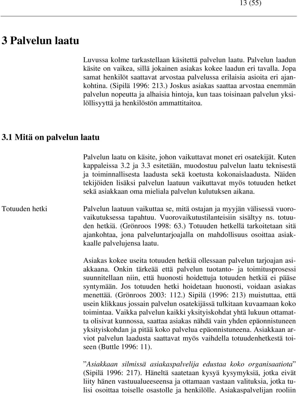 ) Joskus asiakas saattaa arvostaa enemmän palvelun nopeutta ja alhaisia hintoja, kun taas toisinaan palvelun yksilöllisyyttä ja henkilöstön ammattitaitoa. 3.
