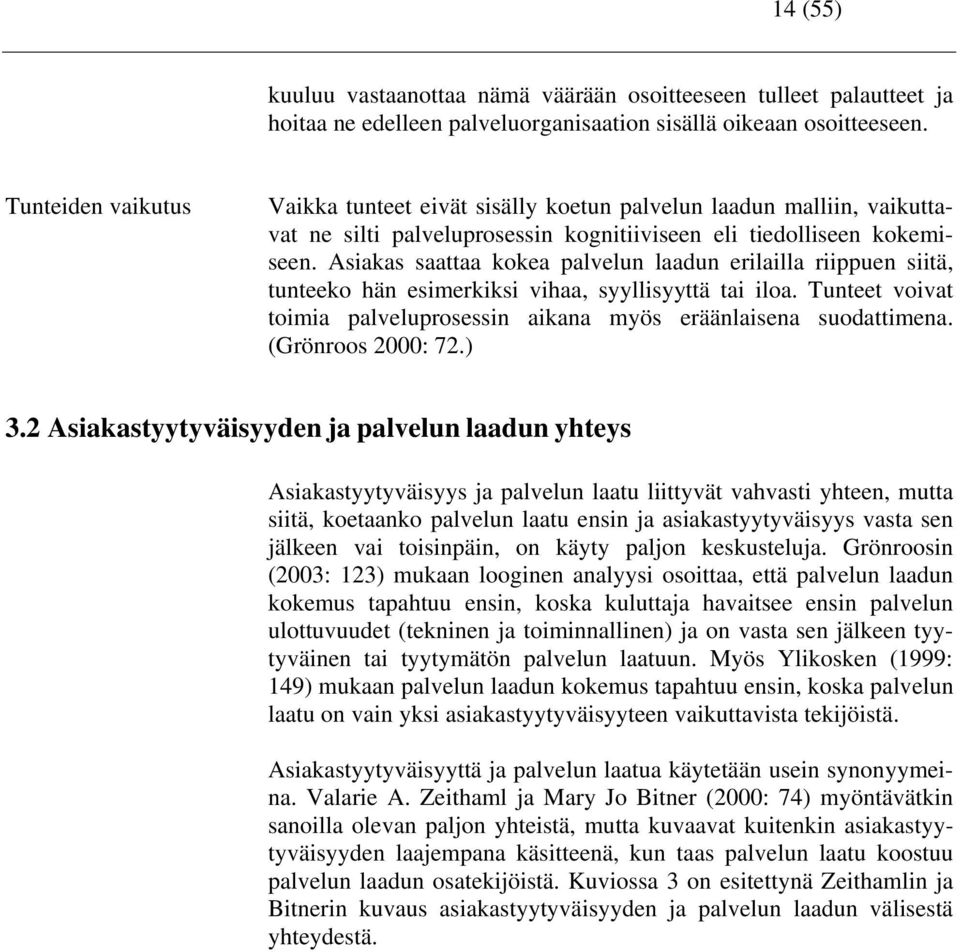 Asiakas saattaa kokea palvelun laadun erilailla riippuen siitä, tunteeko hän esimerkiksi vihaa, syyllisyyttä tai iloa. Tunteet voivat toimia palveluprosessin aikana myös eräänlaisena suodattimena.