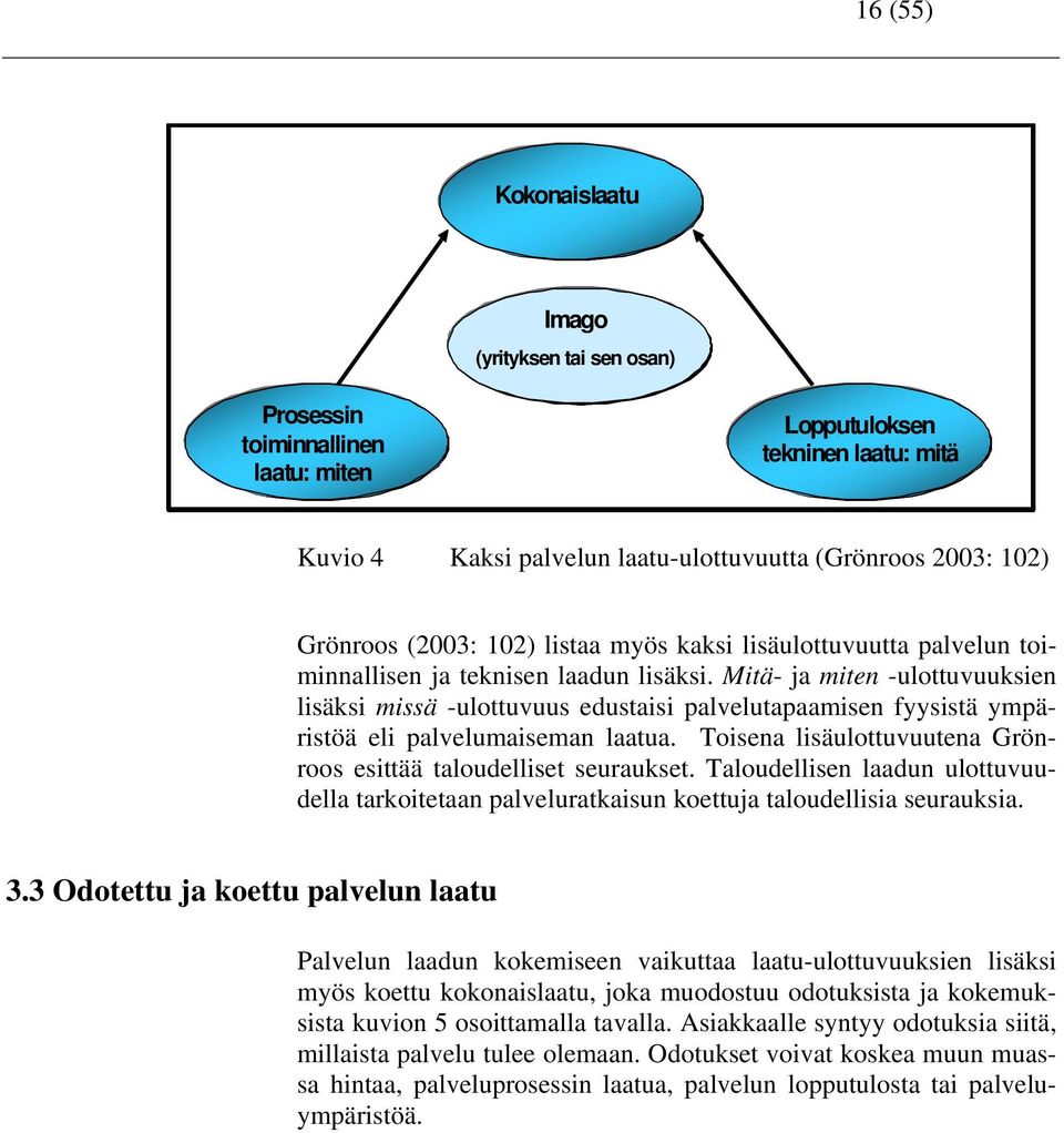 Mitä- ja miten -ulottuvuuksien lisäksi missä -ulottuvuus edustaisi palvelutapaamisen fyysistä ympäristöä eli palvelumaiseman laatua.