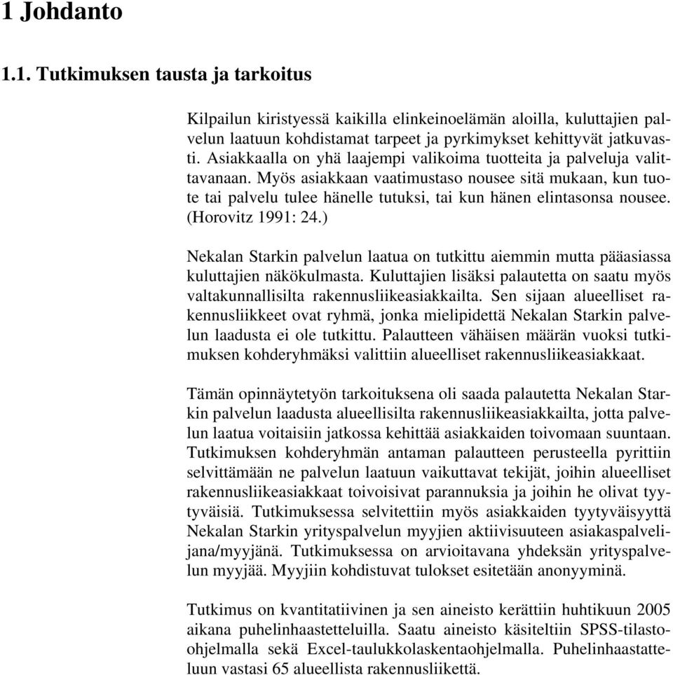 Myös asiakkaan vaatimustaso nousee sitä mukaan, kun tuote tai palvelu tulee hänelle tutuksi, tai kun hänen elintasonsa nousee. (Horovitz 1991: 24.