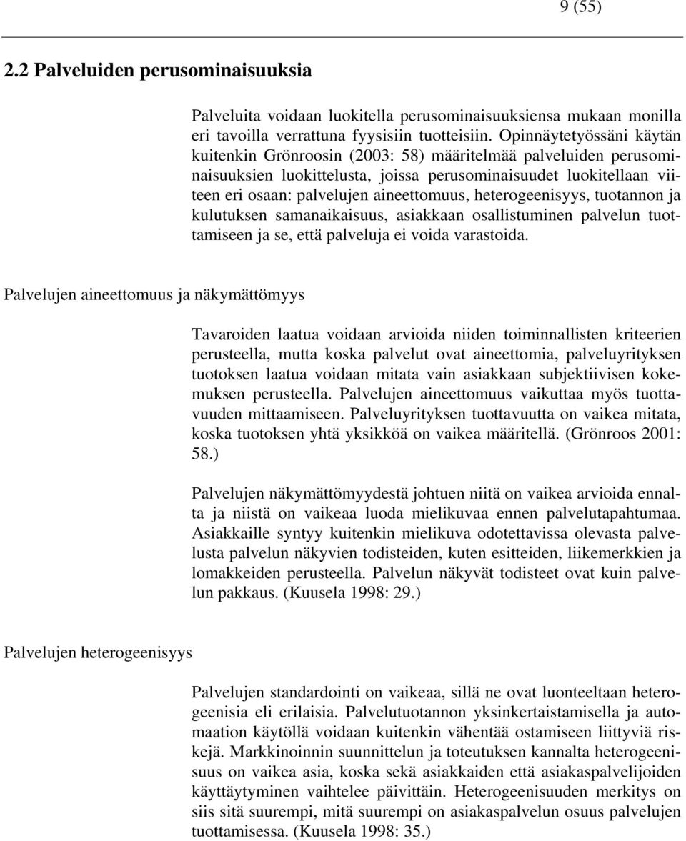 heterogeenisyys, tuotannon ja kulutuksen samanaikaisuus, asiakkaan osallistuminen palvelun tuottamiseen ja se, että palveluja ei voida varastoida.