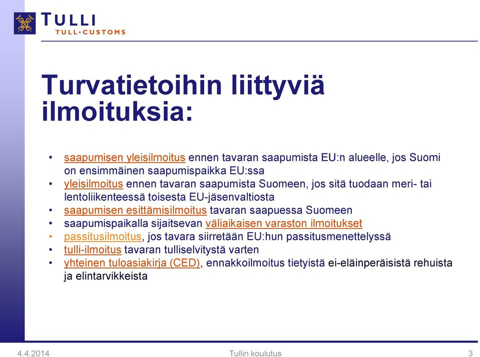 saapuessa Suomeen saapumispaikalla sijaitsevan väliaikaisen varaston ilmoitukset passitusilmoitus, jos tavara siirretään EU:hun passitusmenettelyssä