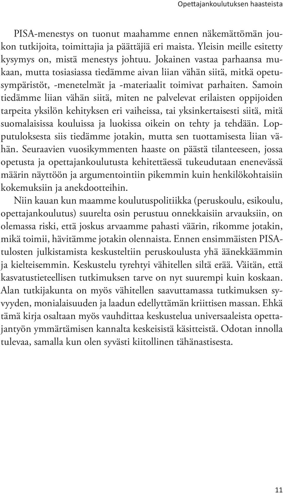 Samoin tiedämme liian vähän siitä, miten ne palvelevat erilaisten oppijoiden tarpeita yksilön kehityksen eri vaiheissa, tai yksinkertaisesti siitä, mitä suomalaisissa kouluissa ja luokissa oikein on