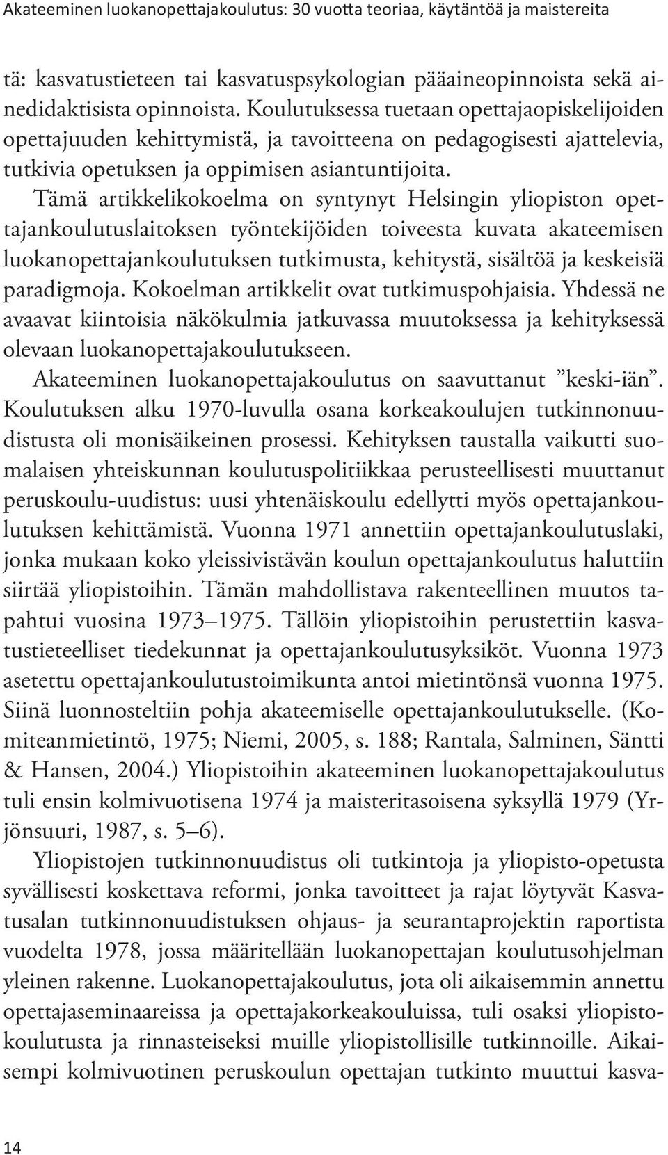 Tämä artikkelikokoelma on syntynyt Helsingin yliopiston opettajankoulutuslaitoksen työntekijöiden toiveesta kuvata akateemisen luokanopettajankoulutuksen tutkimusta, kehitystä, sisältöä ja keskeisiä