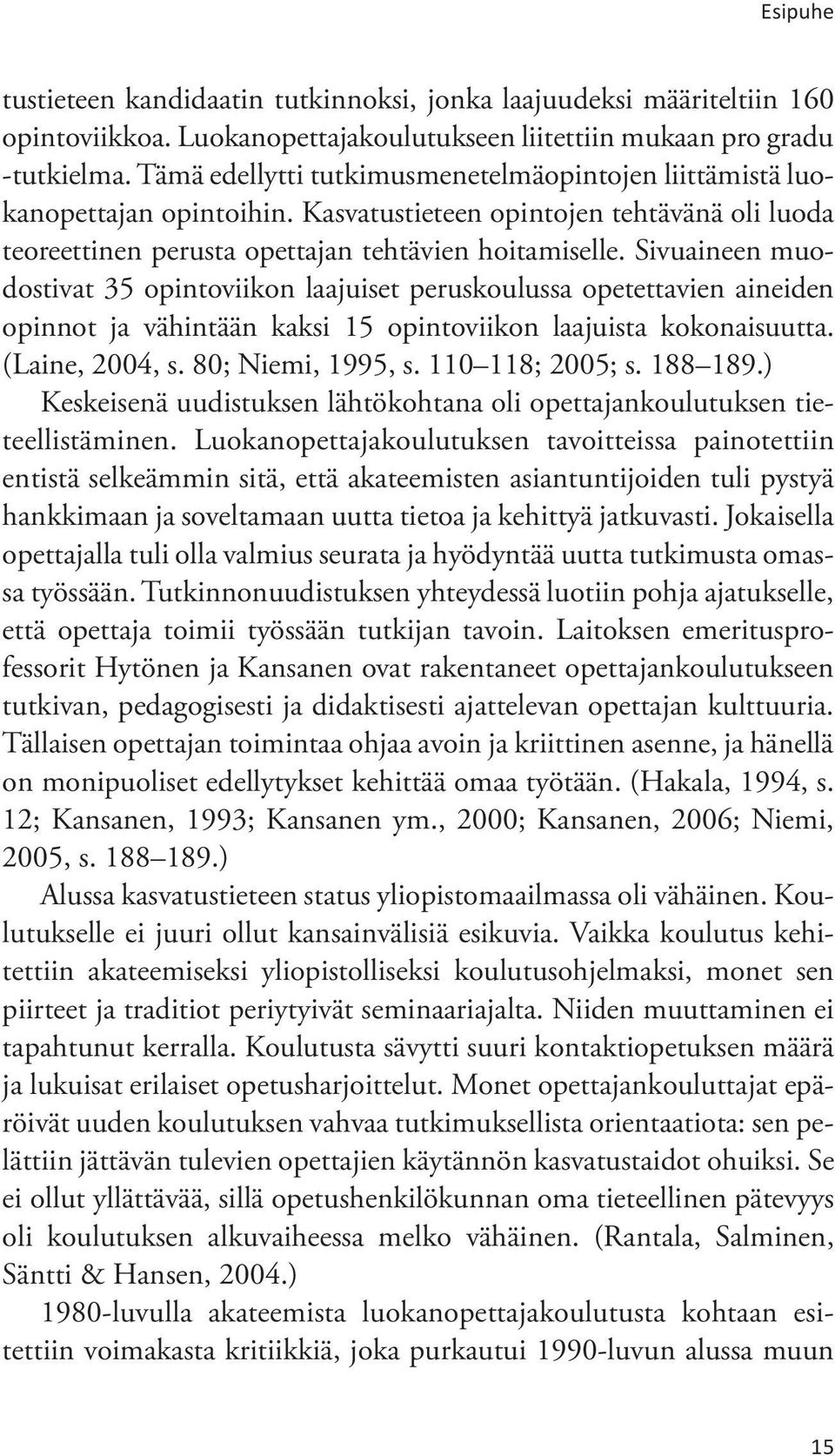 Sivuaineen muodostivat 35 opintoviikon laajuiset peruskoulussa opetettavien aineiden opinnot ja vähintään kaksi 15 opintoviikon laajuista kokonaisuutta. (Laine, 2004, s. 80; Niemi, 1995, s.