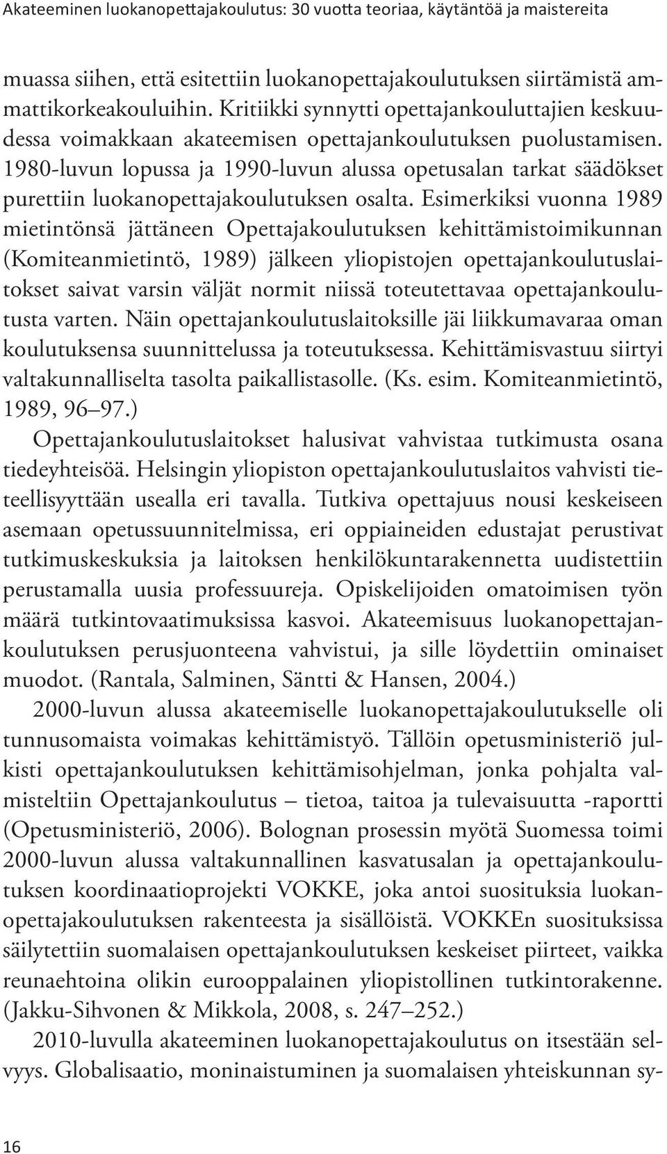 1980-luvun lopussa ja 1990-luvun alussa opetusalan tarkat säädökset purettiin luokanopettajakoulutuksen osalta.