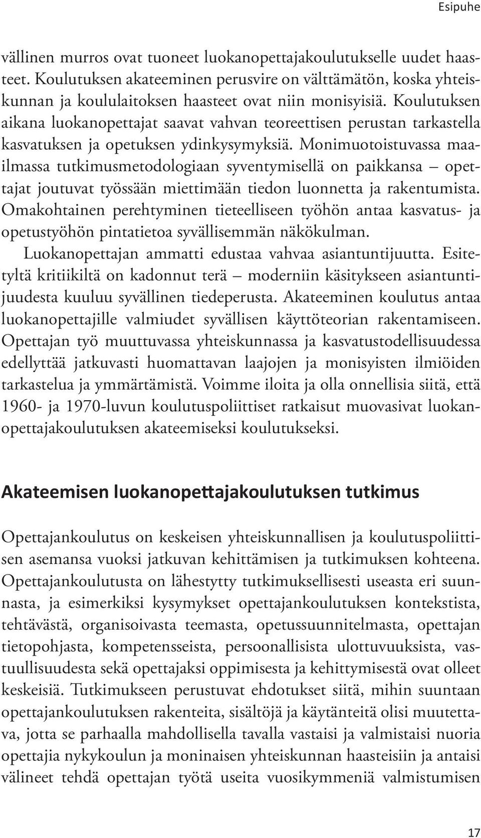 Monimuotoistuvassa maailmassa tutkimusmetodologiaan syventymisellä on paikkansa opettajat joutuvat työssään miettimään tiedon luonnetta ja rakentumista.