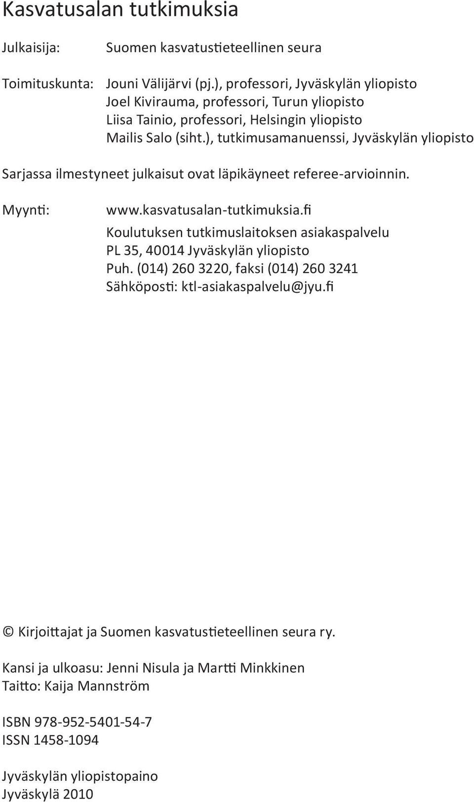 ), tutkimusamanuenssi, Jyväskylän yliopisto Sarjassa ilmestyneet julkaisut ovat läpikäyneet referee-arvioinnin. Myynti: www.kasvatusalan-tutkimuksia.