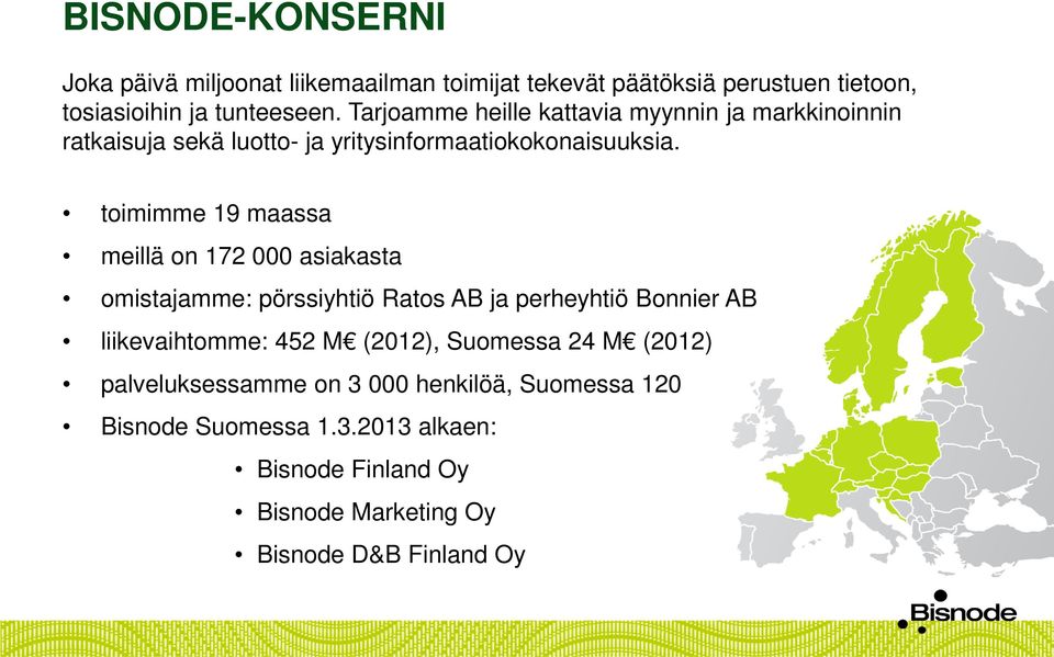 toimimme 19 maassa meillä on 172 000 asiakasta omistajamme: pörssiyhtiö Ratos AB ja perheyhtiö Bonnier AB liikevaihtomme: 452 M
