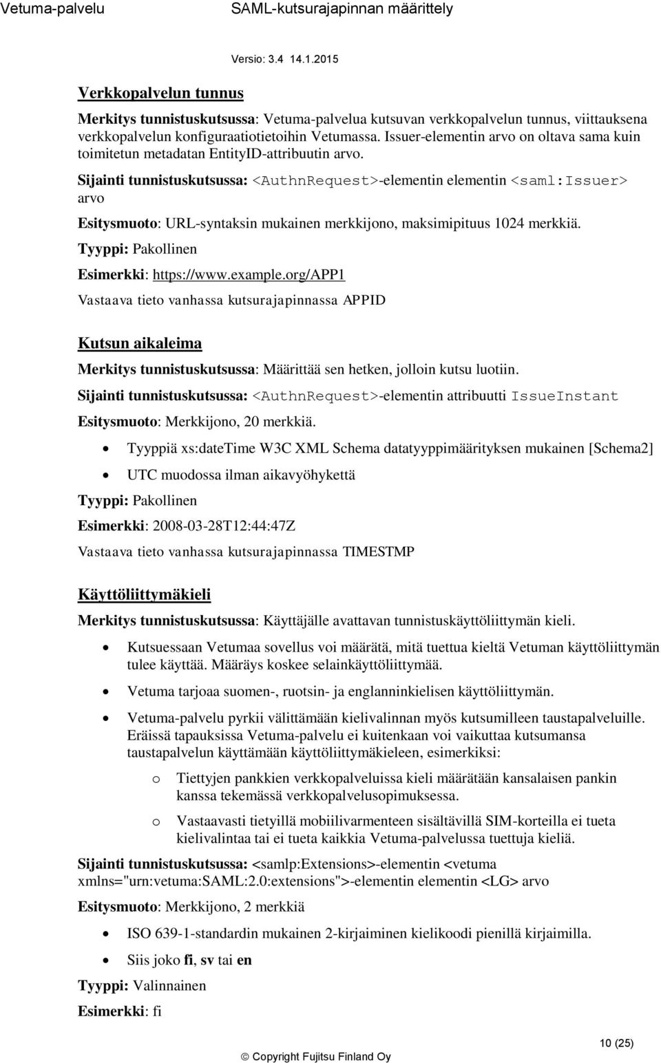 Sijainti tunnistuskutsussa: <AuthnRequest>-elementin elementin <saml:issuer> arvo Esitysmuoto: URL-syntaksin mukainen merkkijono, maksimipituus 1024 merkkiä. Tyyppi: Pakollinen Esimerkki: https://www.