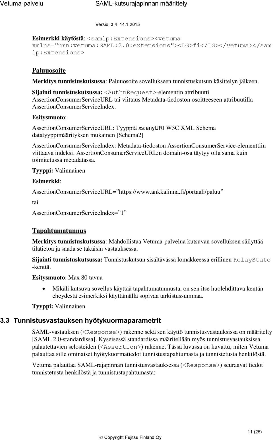 Sijainti tunnistuskutsussa: <AuthnRequest>-elementin attribuutti AssertionConsumerServiceURL tai viittaus Metadata-tiedoston osoitteeseen attribuutilla AssertionConsumerServiceIndex.