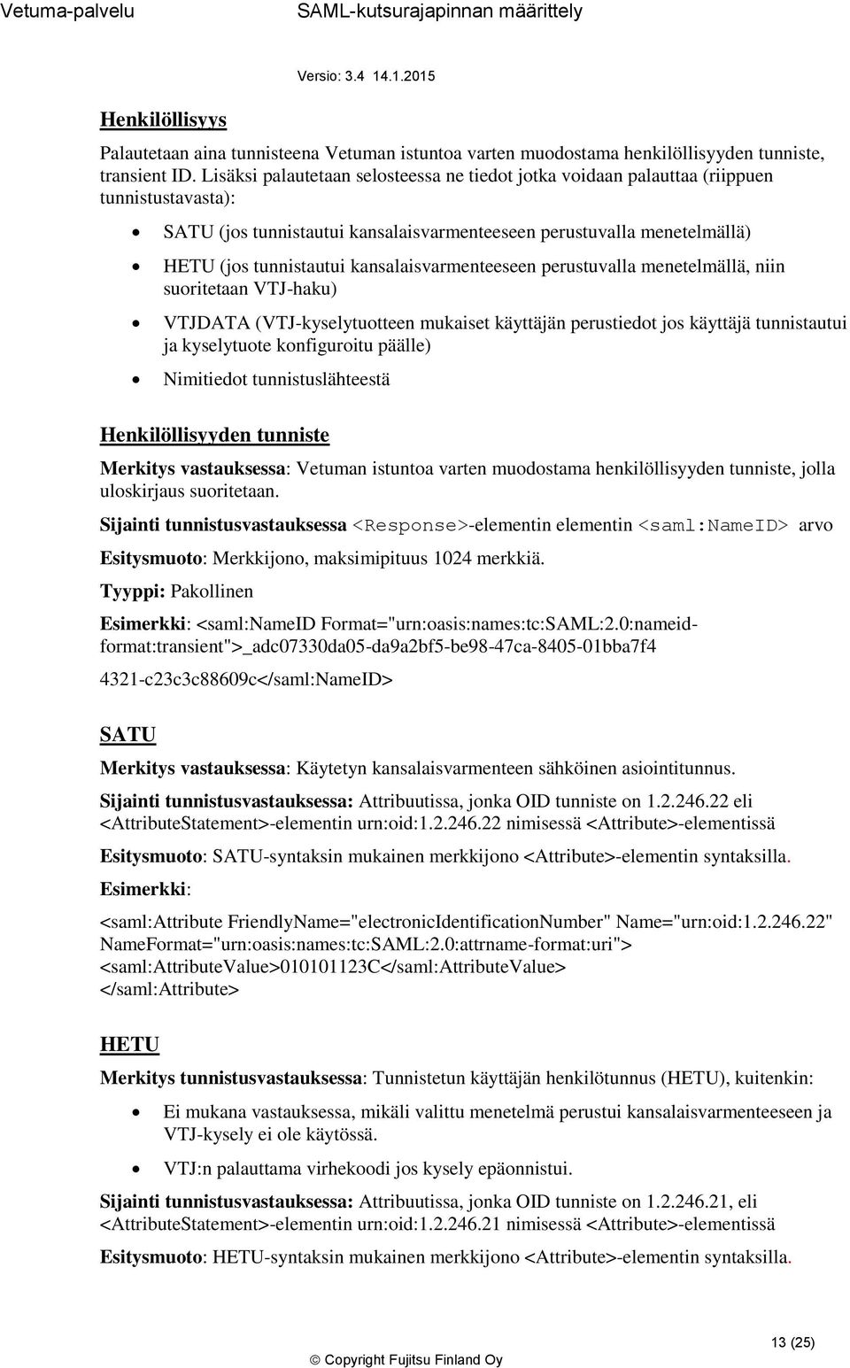 kansalaisvarmenteeseen perustuvalla menetelmällä, niin suoritetaan VTJ-haku) VTJDATA (VTJ-kyselytuotteen mukaiset käyttäjän perustiedot jos käyttäjä tunnistautui ja kyselytuote konfiguroitu päälle)