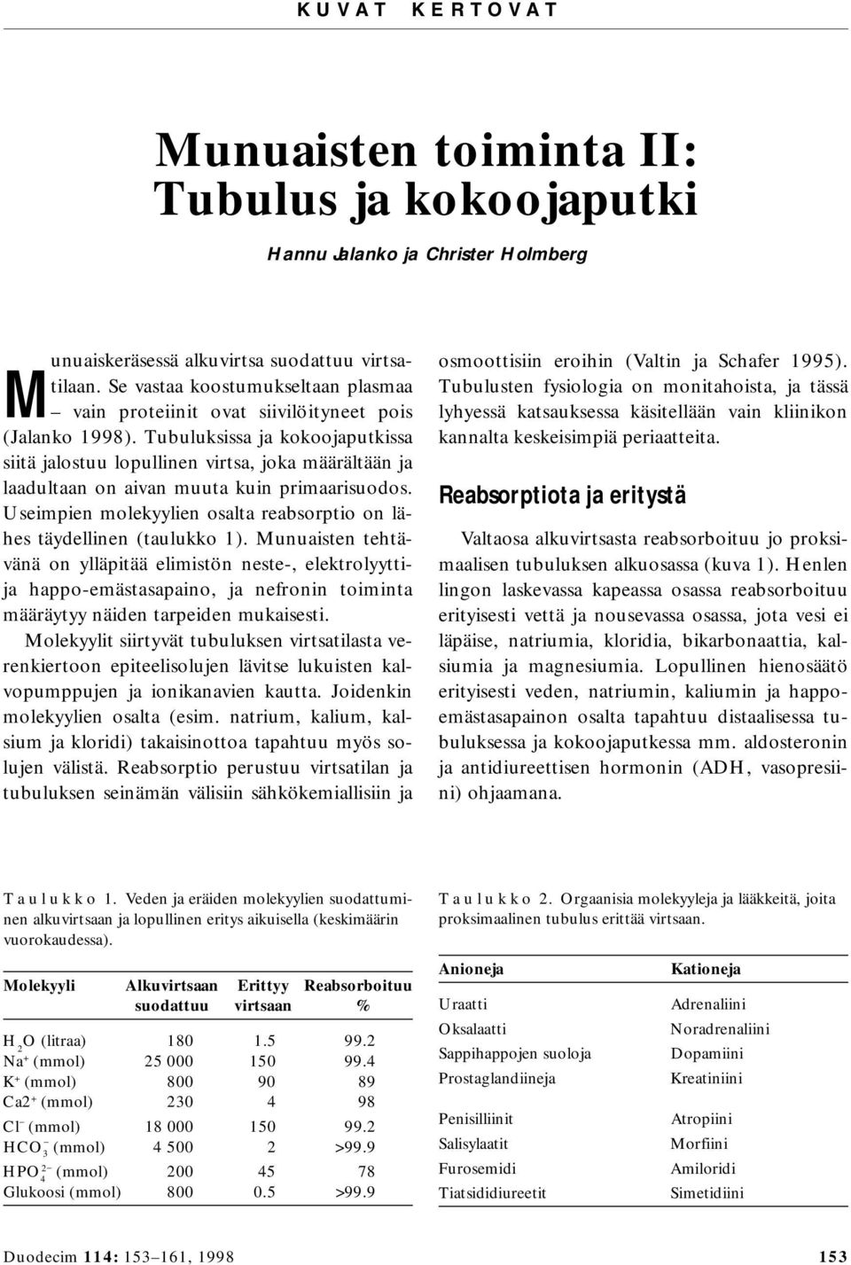 Tubuluksissa ja kokoojaputkissa siitä jalostuu lopullinen virtsa, joka määrältään ja laadultaan on aivan muuta kuin primaarisuodos.