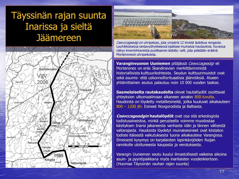 Varanginvuonon Uuniemen pitäjässä Ceavccageadgi eli Mortensnes on eräs Skandinavian merkittävimmistä historiallisista kulttuurikohteista.