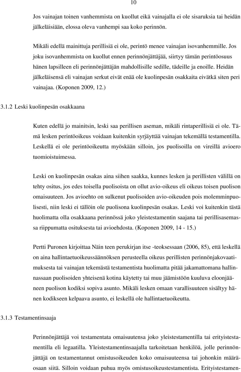 Jos joku isovanhemmista on kuollut ennen perinnönjättäjää, siirtyy tämän perintöosuus hänen lapsilleen eli perinnönjättäjän mahdollisille sedille, tädeille ja enoille.