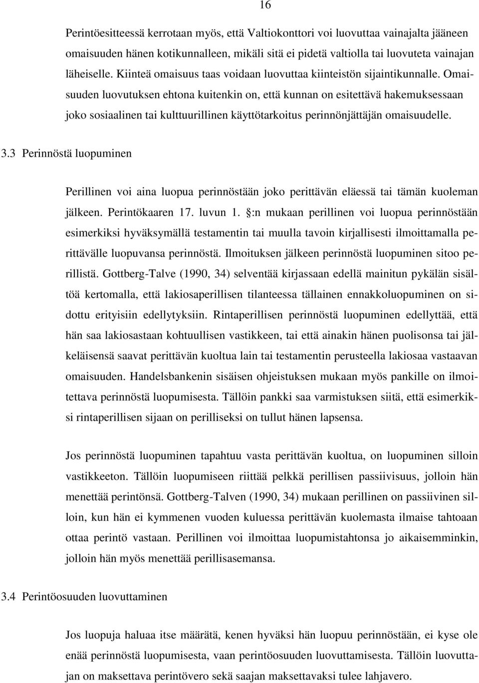 Omaisuuden luovutuksen ehtona kuitenkin on, että kunnan on esitettävä hakemuksessaan joko sosiaalinen tai kulttuurillinen käyttötarkoitus perinnönjättäjän omaisuudelle. 3.