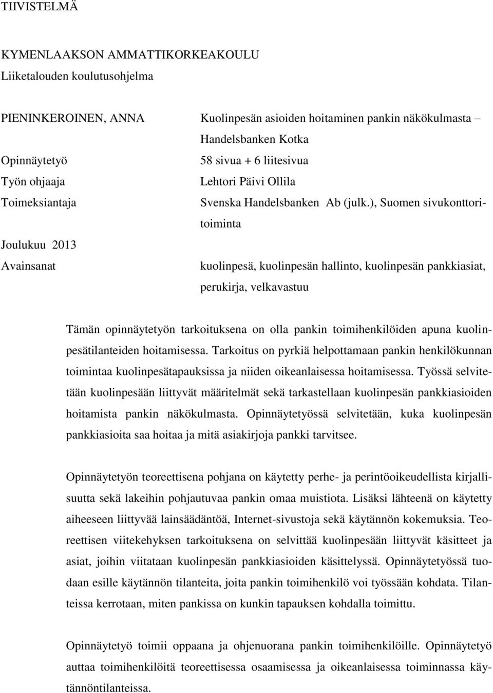 ), Suomen sivukonttoritoiminta Joulukuu 2013 Avainsanat kuolinpesä, kuolinpesän hallinto, kuolinpesän pankkiasiat, perukirja, velkavastuu Tämän opinnäytetyön tarkoituksena on olla pankin