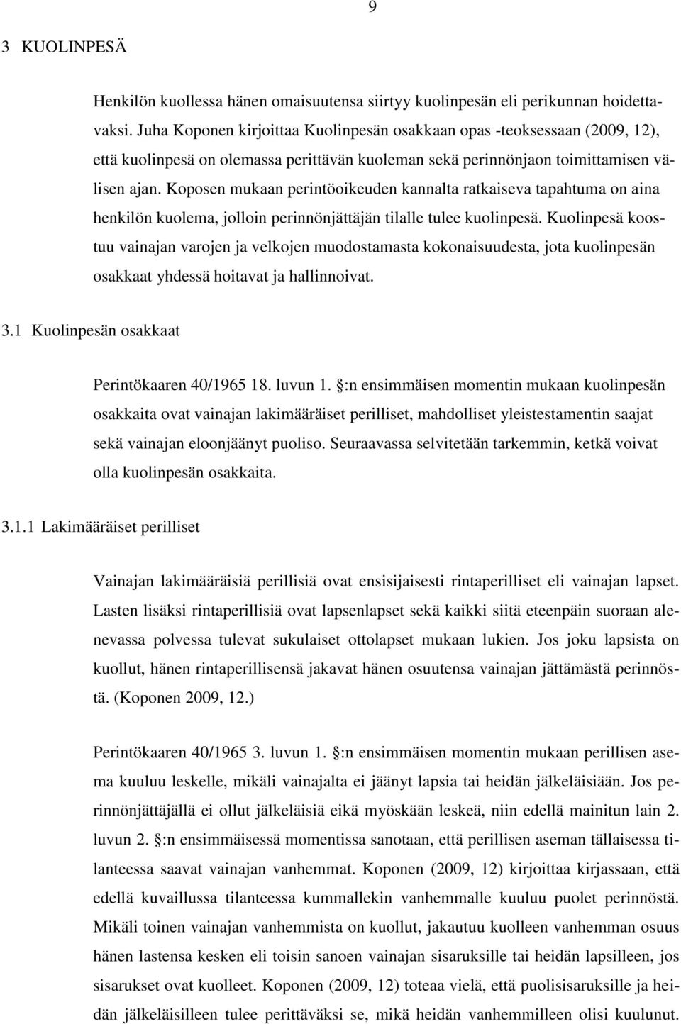 Koposen mukaan perintöoikeuden kannalta ratkaiseva tapahtuma on aina henkilön kuolema, jolloin perinnönjättäjän tilalle tulee kuolinpesä.