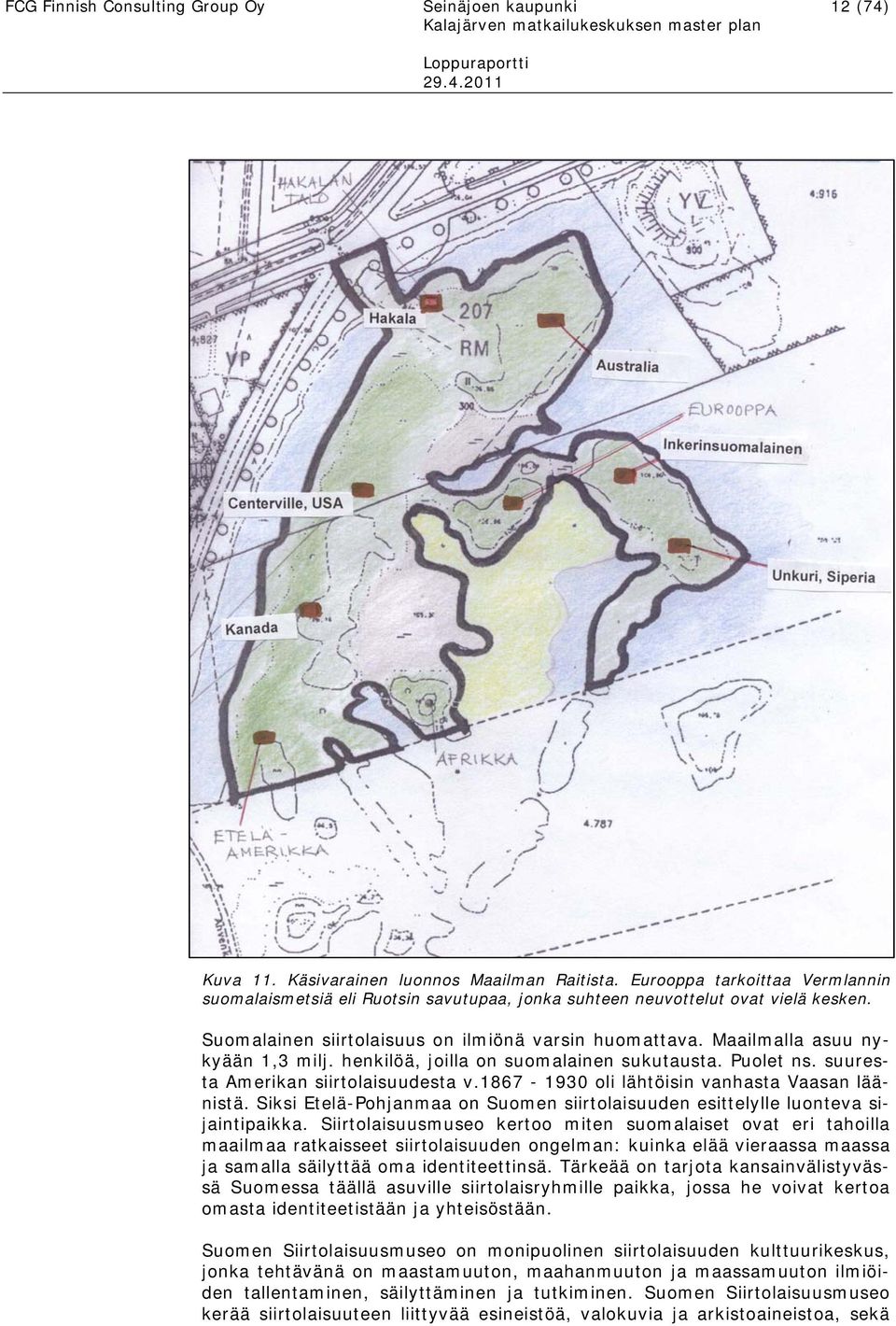 Maailmalla asuu nykyään 1,3 milj. henkilöä, joilla on suomalainen sukutausta. Puolet ns. suuresta Amerikan siirtolaisuudesta v.1867-1930 oli lähtöisin vanhasta Vaasan läänistä.