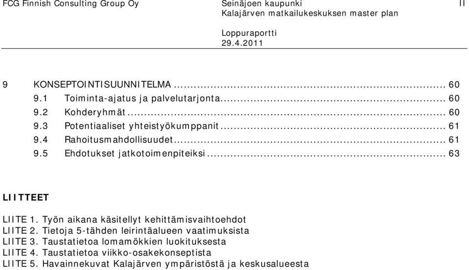 .. 63 LIITTEET LIITE 1. Työn aikana käsitellyt kehittämisvaihtoehdot LIITE 2. Tietoja 5-tähden leirintäalueen vaatimuksista LIITE 3.