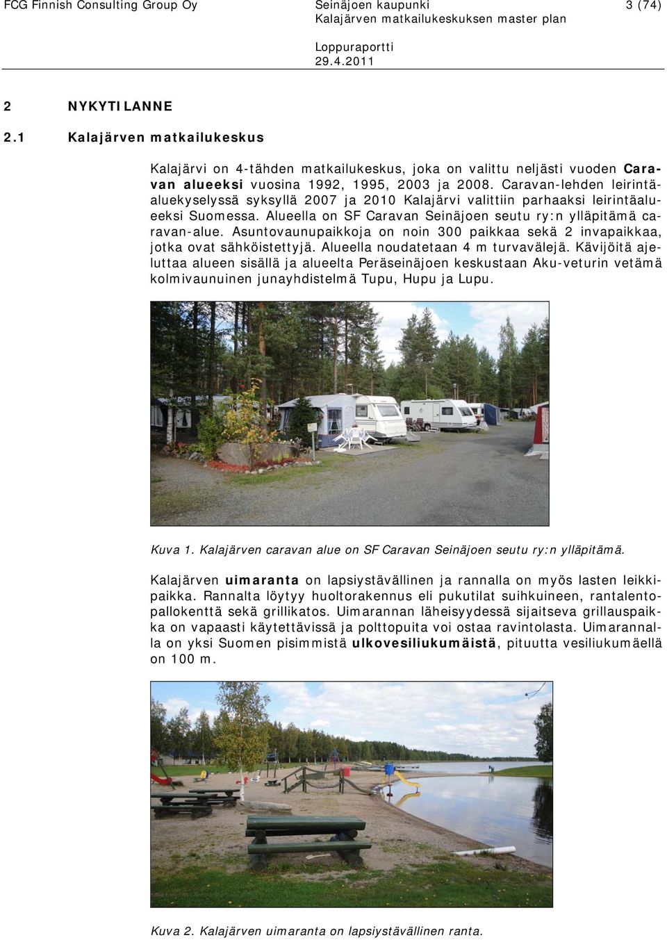 Caravan-lehden leirintäaluekyselyssä syksyllä 2007 ja 2010 Kalajärvi valittiin parhaaksi leirintäalueeksi Suomessa. Alueella on SF Caravan Seinäjoen seutu ry:n ylläpitämä caravan-alue.