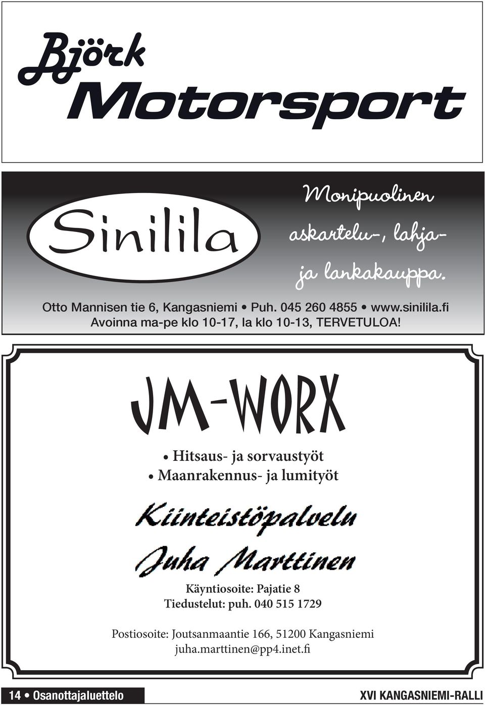 JM-Worx Hitsaus- ja sorvaustyöt * hitsaus- ja sorvaustyöt Maanrakennus- ja lumityöt * auto- ja pienkonehuollot *maanrakennus- ja lumityöt Käyntiosoite: