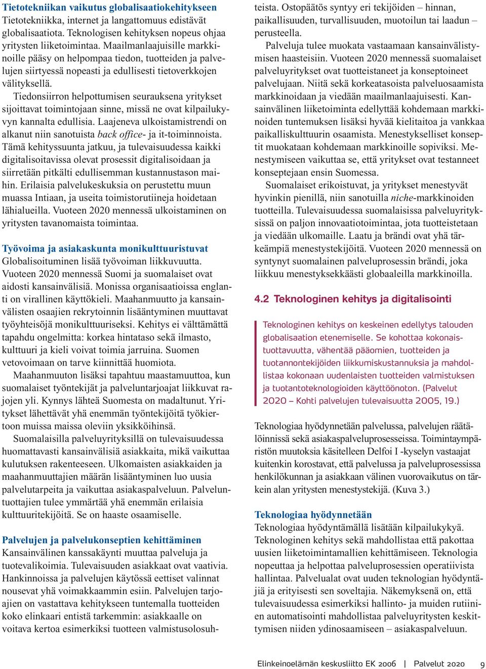 Tiedonsiirron helpottumisen seurauksena yritykset sijoittavat toimintojaan sinne, missä ne ovat kilpailukyvyn kannalta edullisia.