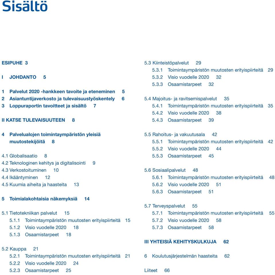 4.2 Visio vuodelle 2020 38 5.4.3 Osaamistarpeet 39 4 Palvelualojen toimintaympäristön yleisiä muutostekijöitä 8 4.1 Globalisaatio 8 4.2 Teknologinen kehitys ja digitalisointi 9 4.