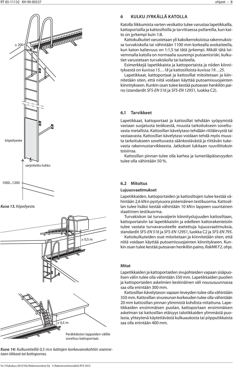 Mikäli tätä loivemmalla katolla on normaalia suurempi putoamisriski, kulkutiet varustetaan turvakiskolla tai kaiteella.