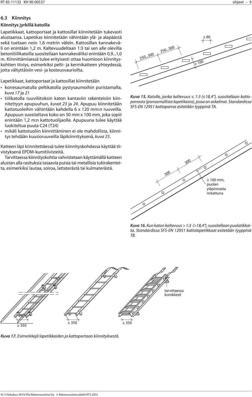 Kaltevuudeltaan 1:3 tai sen alle olevilla betonitiilikatoilla suositellaan kannakeväliksi enintään 0,9...1,0 m.