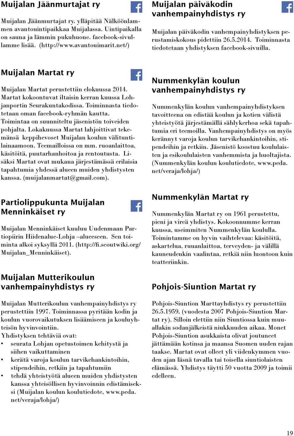 Muijalan Martat ry Muijalan Martat perustettiin elokuussa 2014. Martat kokoontuvat iltaisin kerran kuussa Lohjanportin Seurakuntakodissa. Toiminnasta tiedotetaan oman facebook-ryhmän kautta.