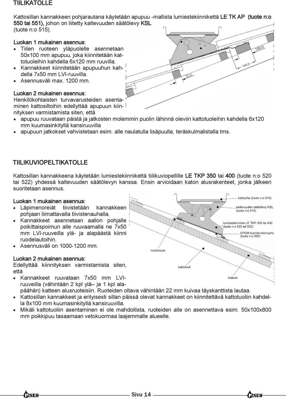 Kannakkeet kiinnitetään apupuuhun kahdella 7x50 mm LVI-ruuvilla. Asennusväli max. 1200 mm.