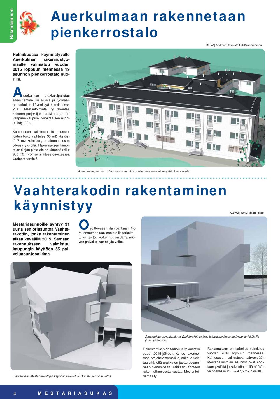 Mestaritoiminta Oy rakentaa kohteen projektijohtourakkana ja Järvenpään kaupunki vuokraa sen nuorien käyttöön.