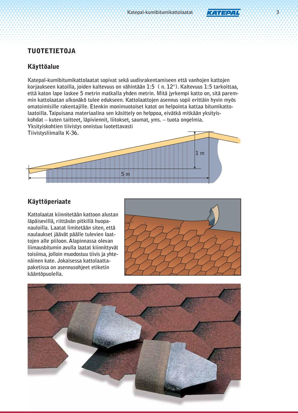 Kattolaattojen asennus sopii erittäin hyvin myös omatoimisille rakentajille. Etenkin monimuotoiset katot on helpointa kattaa bitumikattolaatoilla.