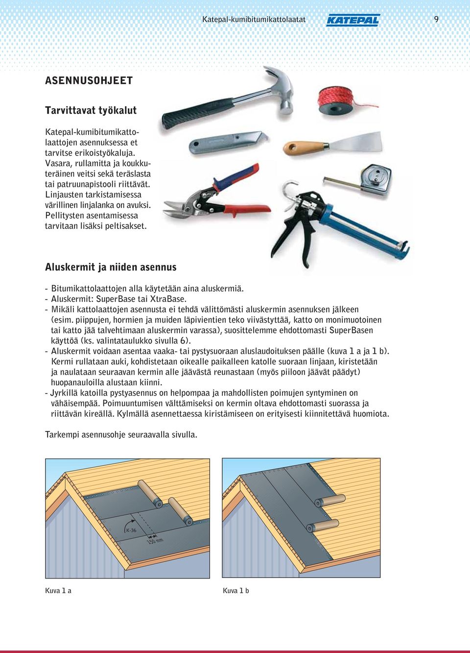 Pellitysten asentamisessa tarvitaan lisäksi peltisakset. Aluskermit ja niiden asennus - Bitumikattolaattojen alla käytetään aina aluskermiä. - Aluskermit: SuperBase tai XtraBase.