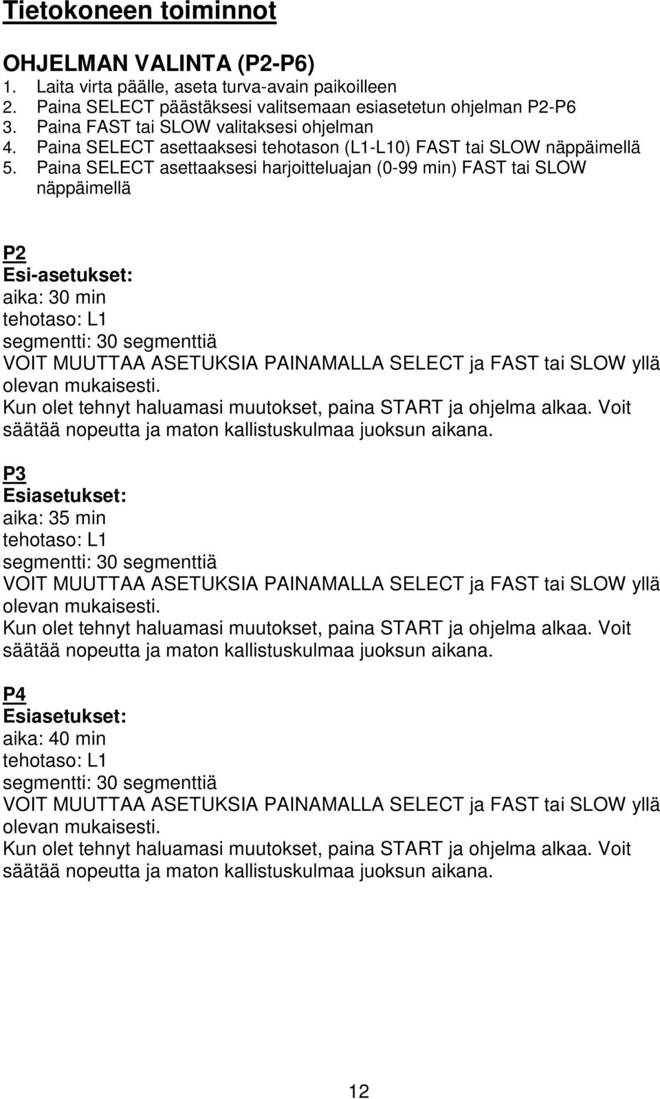 Paina SELECT asettaaksesi harjoitteluajan (0-99 min) FAST tai SLOW näppäimellä P2 Esi-asetukset: aika: 30 min tehotaso: L1 segmentti: 30 segmenttiä VOIT MUUTTAA ASETUKSIA PAINAMALLA SELECT ja FAST