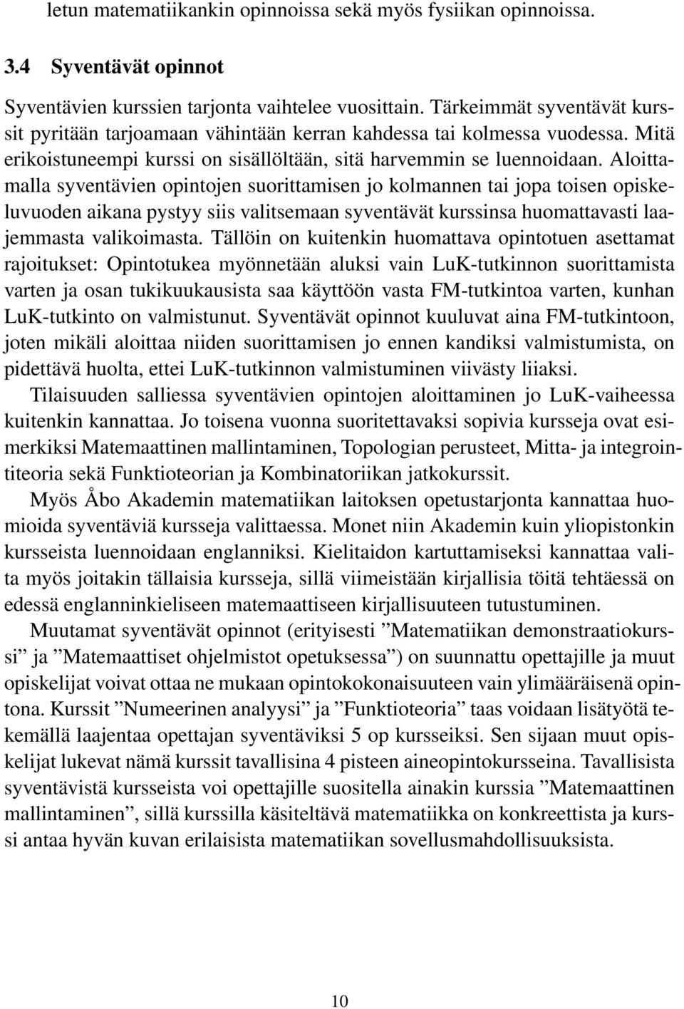 Aloittamalla syventävien opintojen suorittamisen jo kolmannen tai jopa toisen opiskeluvuoden aikana pystyy siis valitsemaan syventävät kurssinsa huomattavasti laajemmasta valikoimasta.