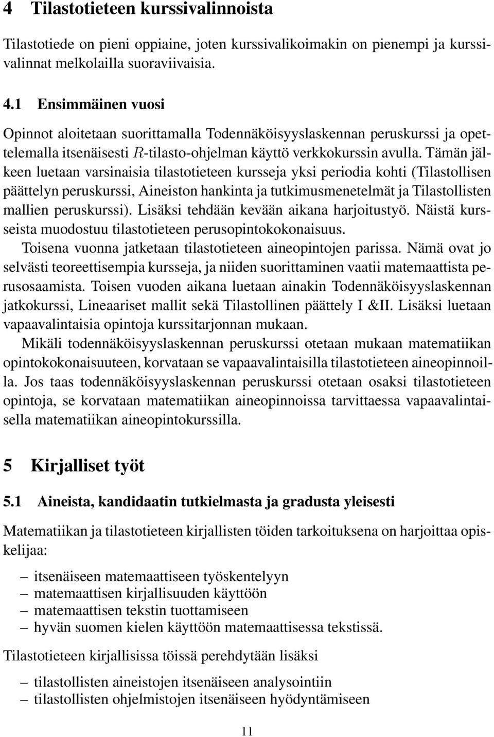 Tämän jälkeen luetaan varsinaisia tilastotieteen kursseja yksi periodia kohti (Tilastollisen päättelyn peruskurssi, Aineiston hankinta ja tutkimusmenetelmät ja Tilastollisten mallien peruskurssi).