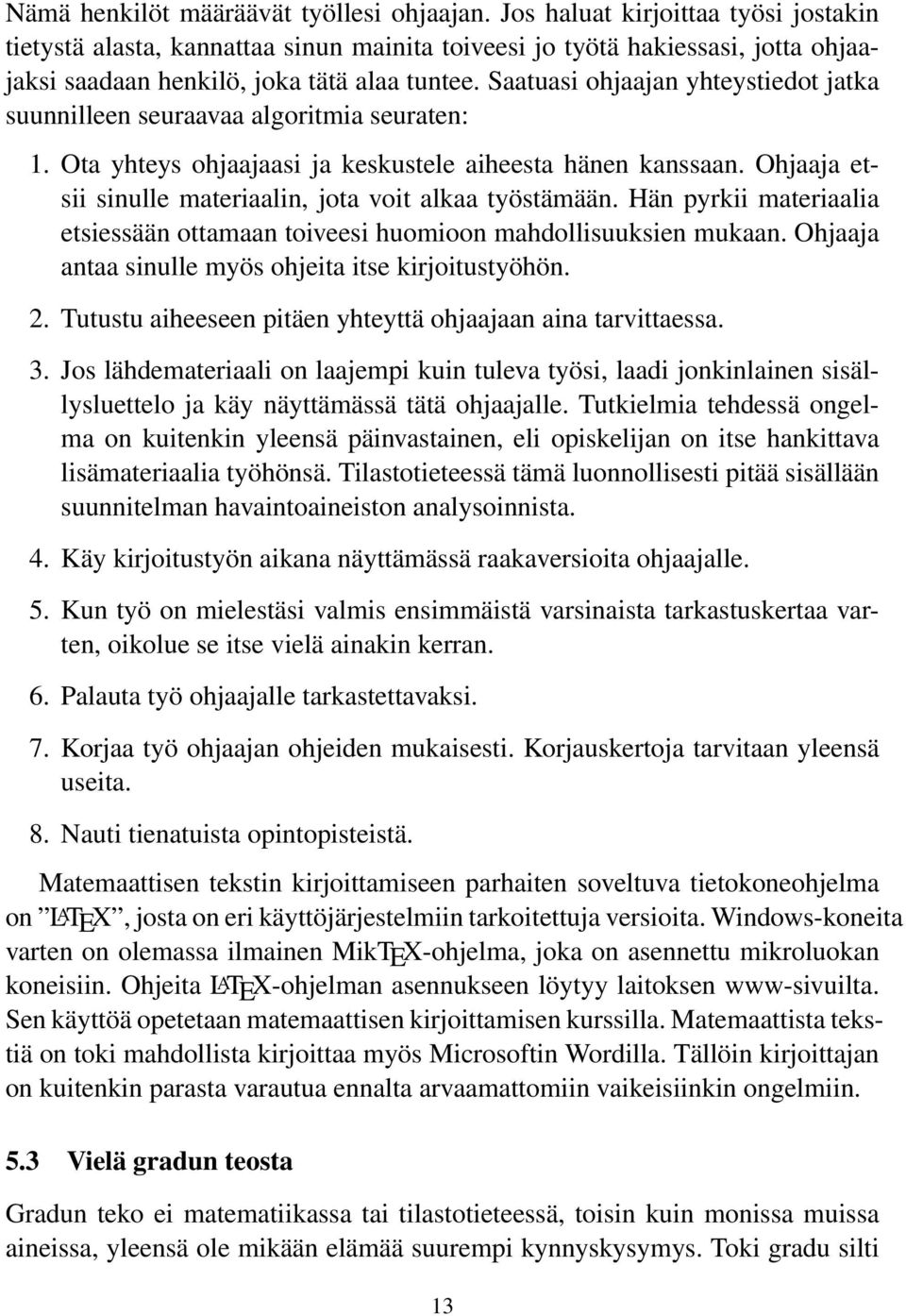 Saatuasi ohjaajan yhteystiedot jatka suunnilleen seuraavaa algoritmia seuraten: 1. Ota yhteys ohjaajaasi ja keskustele aiheesta hänen kanssaan.