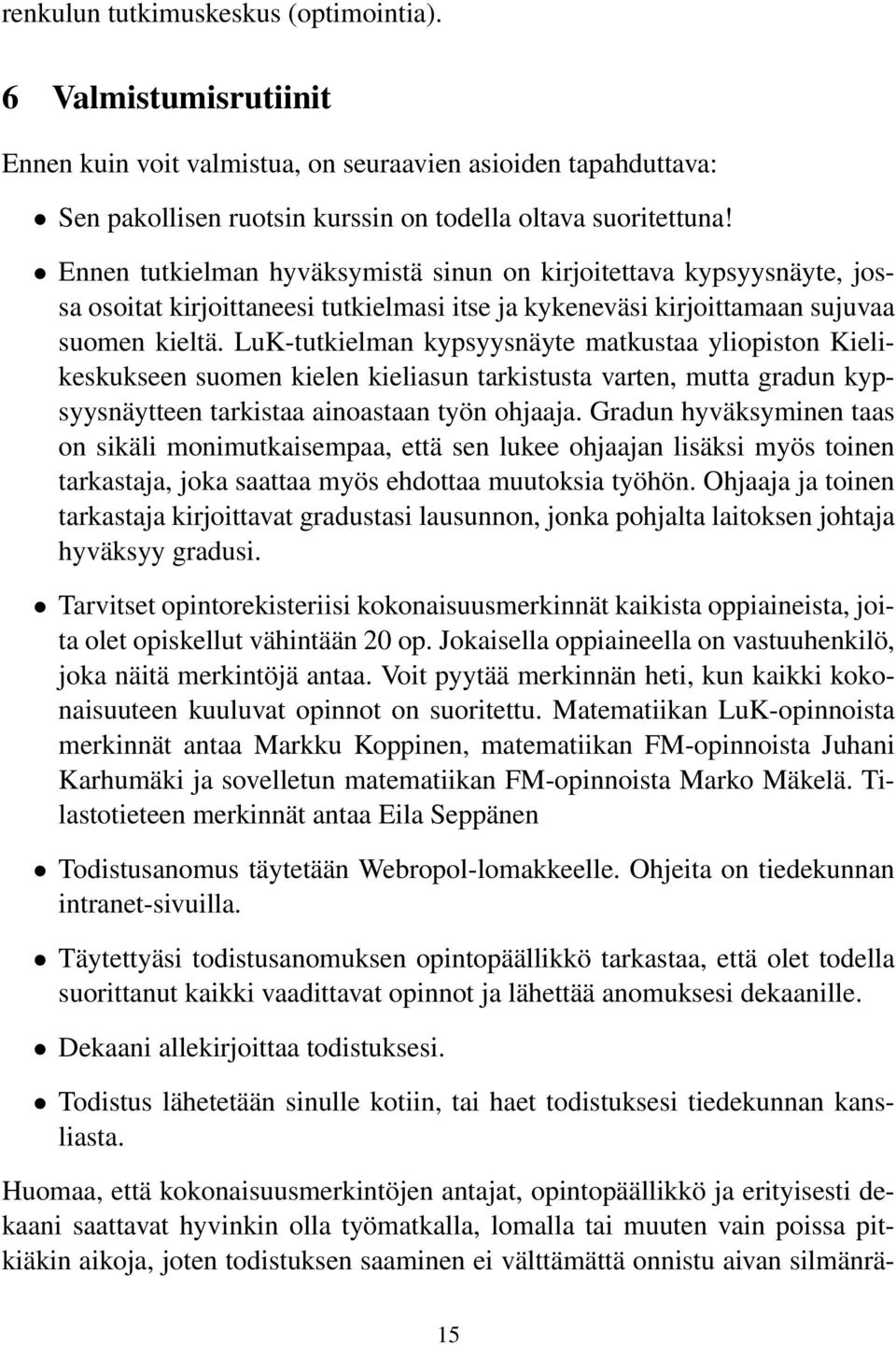 LuK-tutkielman kypsyysnäyte matkustaa yliopiston Kielikeskukseen suomen kielen kieliasun tarkistusta varten, mutta gradun kypsyysnäytteen tarkistaa ainoastaan työn ohjaaja.