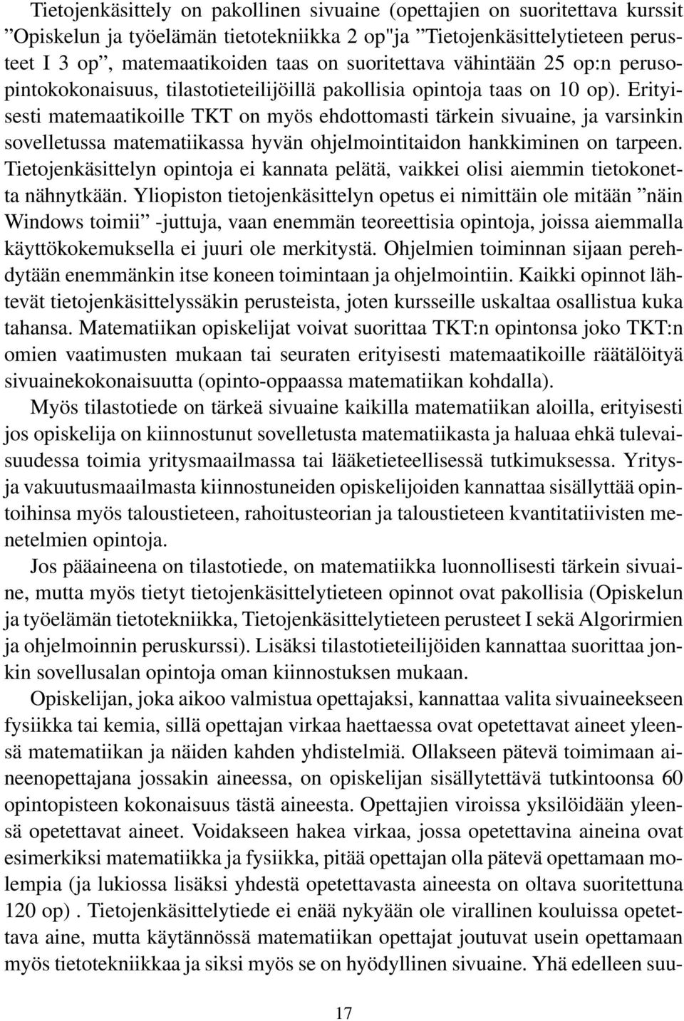 Erityisesti matemaatikoille TKT on myös ehdottomasti tärkein sivuaine, ja varsinkin sovelletussa matematiikassa hyvän ohjelmointitaidon hankkiminen on tarpeen.