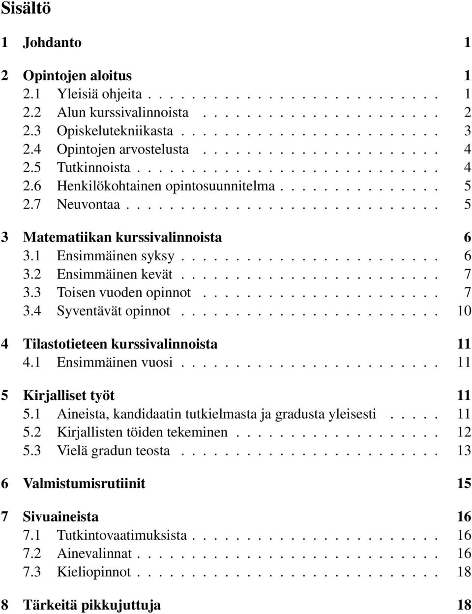 ............................ 5 3 Matematiikan kurssivalinnoista 6 3.1 Ensimmäinen syksy........................ 6 3.2 Ensimmäinen kevät........................ 7 3.3 Toisen vuoden opinnot...................... 7 3.4 Syventävät opinnot.