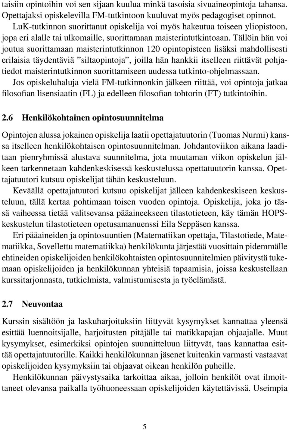 Tällöin hän voi joutua suorittamaan maisterintutkinnon 120 opintopisteen lisäksi mahdollisesti erilaisia täydentäviä siltaopintoja, joilla hän hankkii itselleen riittävät pohjatiedot