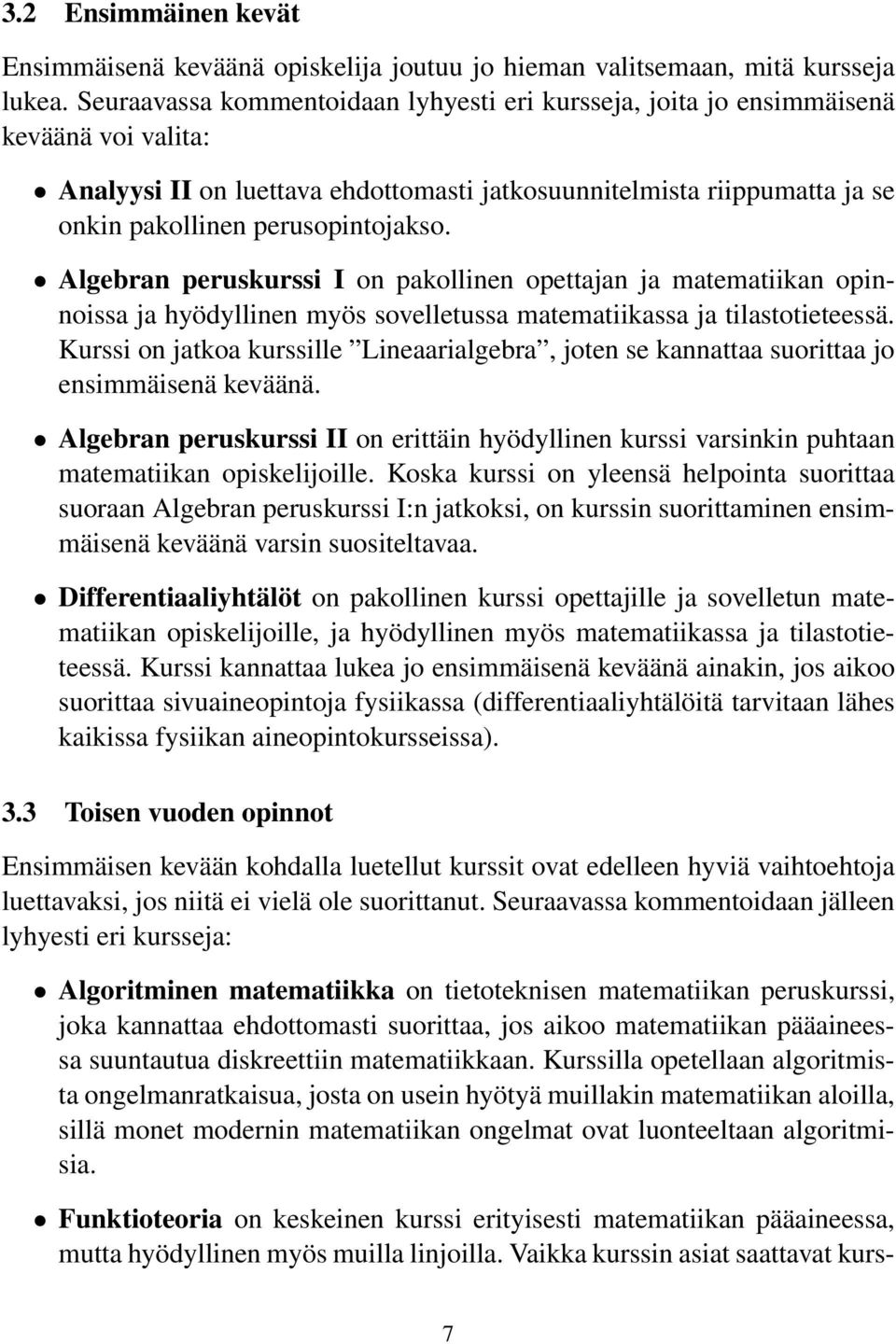 Algebran peruskurssi I on pakollinen opettajan ja matematiikan opinnoissa ja hyödyllinen myös sovelletussa matematiikassa ja tilastotieteessä.