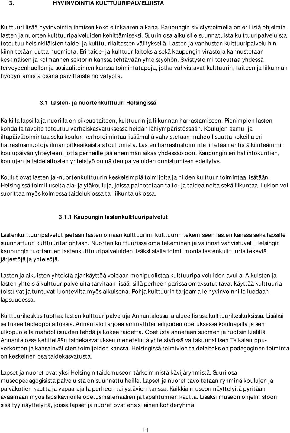 Suurin osa aikuisille suunnatuista kulttuuripalveluista toteutuu helsinkiläisten taide- ja kulttuurilaitosten välityksellä. Lasten ja vanhusten kulttuuripalveluihin kiinnitetään uutta huomiota.