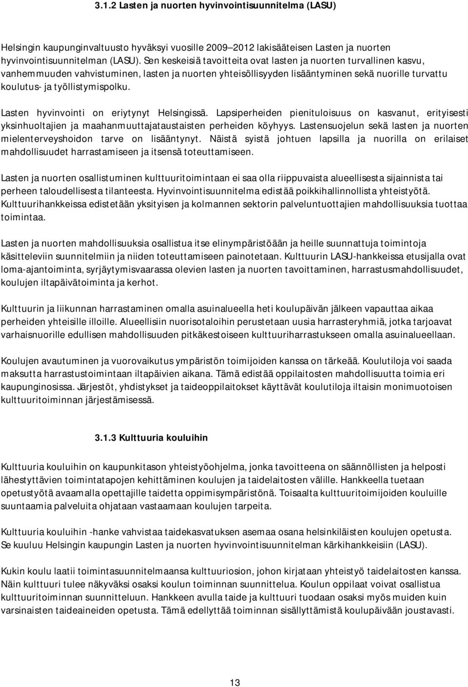 Lasten hyvinvointi on eriytynyt Helsingissä. Lapsiperheiden pienituloisuus on kasvanut, erityisesti yksinhuoltajien ja maahanmuuttajataustaisten perheiden köyhyys.