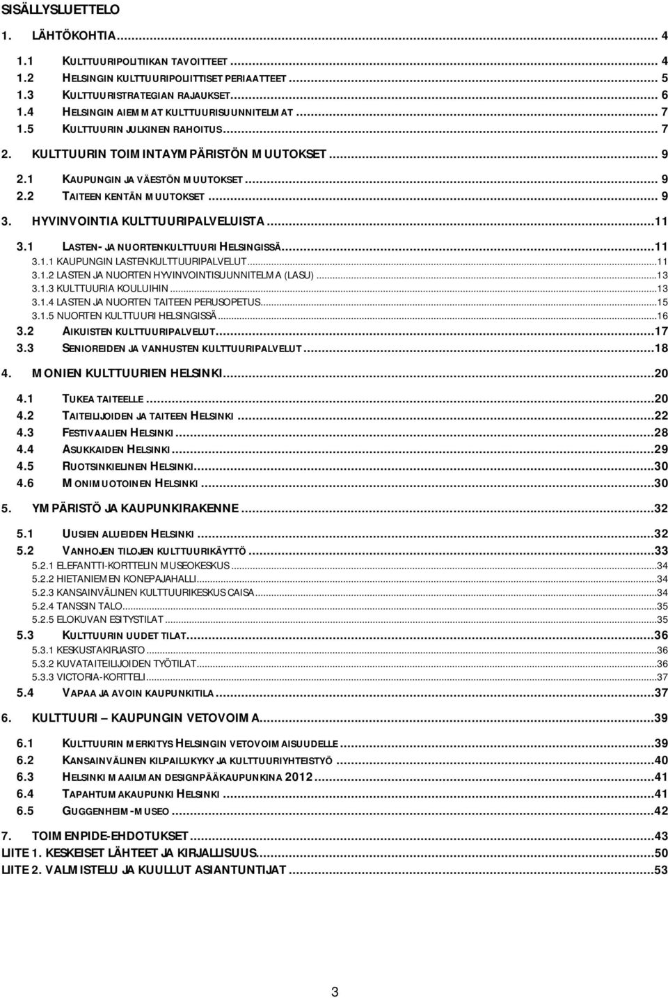 .. 9 3. HYVINVOINTIA KULTTUURIPALVELUISTA...11 3.1 LASTEN- JA NUORTENKULTTUURI HELSINGISSÄ...11 3.1.1 KAUPUNGIN LASTENKULTTUURIPALVELUT...11 3.1.2 LASTEN JA NUORTEN HYVINVOINTISUUNNITELMA (LASU)...13 3.