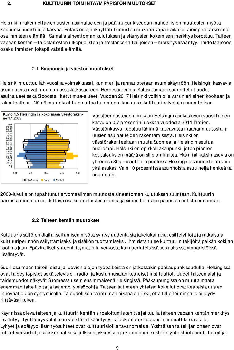 Taiteen vapaan kentän taidelaitosten ulkopuolisten ja freelance-taiteilijoiden merkitys lisääntyy. Taide laajenee osaksi ihmisten jokapäiväistä elämää. 2.