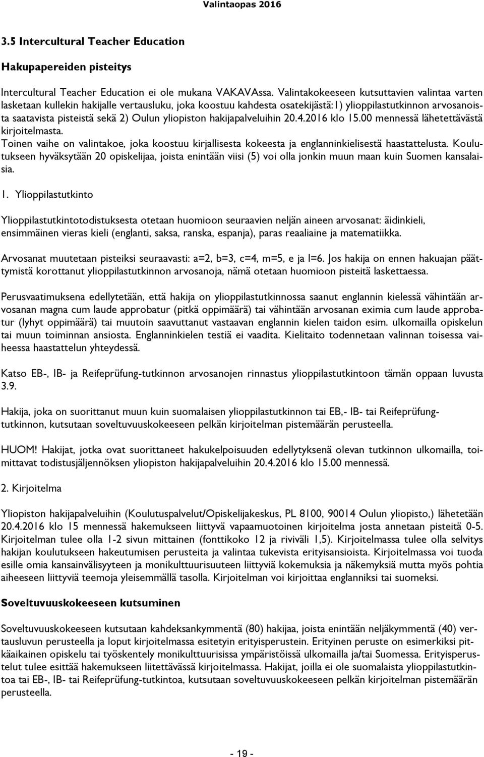 yliopiston hakijapalveluihin 20.4.2016 klo 15.00 mennessä lähetettävästä kirjoitelmasta. Toinen vaihe on valintakoe, joka koostuu kirjallisesta kokeesta ja englanninkielisestä haastattelusta.
