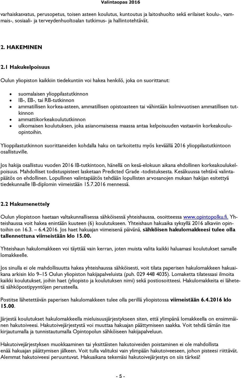 opistoasteen tai vähintään kolmivuotisen ammatillisen tutkinnon ammattikorkeakoulututkinnon ulkomaisen koulutuksen, joka asianomaisessa maassa antaa kelpoisuuden vastaaviin korkeakouluopintoihin.